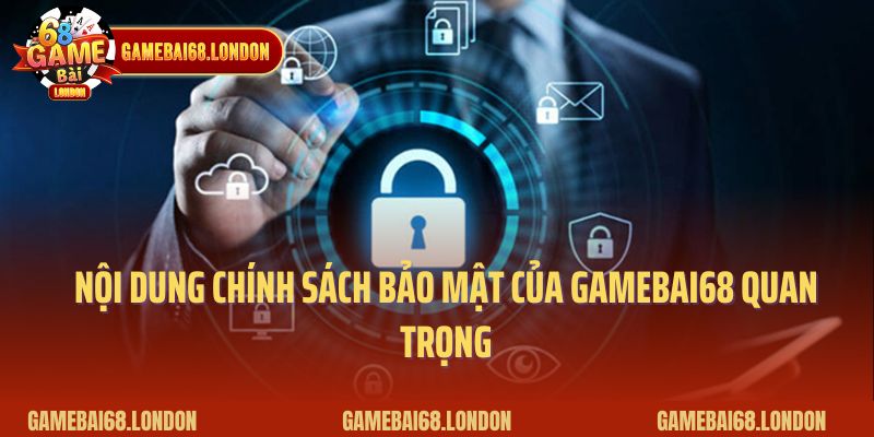 Nội dung chính sách bảo mật của Gamebai68 quan trọng